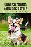 Understanding Your Dog Better: Real Tips And Lessons To Talk With Your Puppy (English Edition)