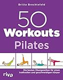50 Workouts – Pilates: Die besten Übungsreihen für einen kraftvollen und geschmeidigen Körp