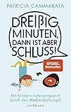 Dreißig Minuten, dann ist aber Schluss!: Mit Kindern tiefenentspannt durch den Mediendschung