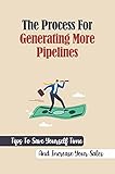 The Process For Generating More Pipelines: Tips To Save Yourself Time And Increase Your Sales: How To Stay Motivated (English Edition)