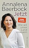 Jetzt: Wie wir unser Land erneuern | Die politische Agenda von Annalena Bearbock, der Parteivorsitzenden der Grünen. Für mehr Klimaschutz, Zusammenhalt und ein gemeinsames Europ