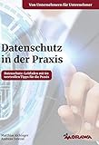 Datenschutz in der Praxis: Datenschutz-Leitfaden mit 60 wertvollen Tipps für die Praxis von Unternehmern für U