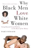 Why Black Men Love White Women: Going Beyond Sexual Politics to the Heart of the M