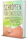 Schröpfen für Einsteiger: Mit Cupping Schritt für Schritt Kopf- und Rückenschmerzen lindern, die Haut straffen und Faszien lösen - inkl. detaillierter Anleitung für das Schröp