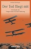 Der Tod fliegt mit: Fliegerasse 1. Weltkrieg: Der Tod fliegt mit, Schicksale der Flieger-Asse im Ersten Weltkrieg. Neben Richthofen, Immelmann, Udet und ... Garros, Rickenbacker, Navarre und Hawk