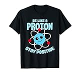 Be like a Proton Stay Positive Nerd Geek Science T-S