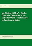 „Arabischer Frühling“ – (K)eine Chance für Demokratie in der arabischen Welt? - eine Fallanalyse zu Tunesien und Syrien: Ergebnisse einer Masterarb