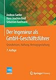 Der Ingenieur als GmbH-Geschäftsführer: Grundwissen, Haftung, Vertragsgestaltung (VDI-Buch)