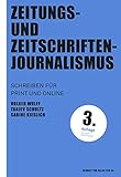 Zeitungs- und Zeitschriftenjournalismus: Schreiben für Print- und Online (Praktischer Journalismus)