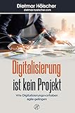 Digitalisierung ist kein Projekt: Wie Digitalisierungsvorhaben 'agile' geling