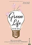 Green Life Hacks. 130 nachhaltige Ideen, mit denen Du jeden Tag die Welt verbesserst. Zero Waste, Recycling, DIY-Projekte und vieles mehr für ein bewusstes und nachhaltiges Leb