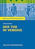 Der Tod in Venedig von Thomas Mann.: Textanalyse und Interpretation mit ausführlicher Inhaltsangabe und Abituraufgaben mit Lösungen (Königs Erläuterungen und Materialien, Band 47)