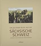 Ein seltener Blick auf die Sächsische Schweiz: Entdeckt auf historischen Ansichtskarten, Band 3