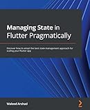 Managing State in Flutter Pragmatically: Discover how to adopt the best state management approach for scaling your Flutter app (English Edition)