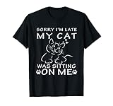 Lustiges Katzengeschenk, Aufschrift 'Sorry I'm Late My Cat Was Sitting On Me' T-S