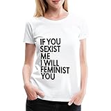 Spreadshirt If You Sexist Me I Will Feminist You Frauen Premium T-Shirt, 3XL, Weiß
