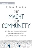 Die Macht der Community: Wie Sie zum Community-Manager werden und erfolgreich ein Online-Netzwerk aufb