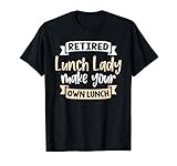 Retired Lunch Lady Make Your Own Lunch Lunch Lady Retirement T-S