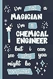I'm Not A Magician I'm A Chemical Engineer But I Can See Why You Might Be Confused: Gifts for Chemical Engineers: Personalised Notebook or Journal: Blank Lined Paperback Book