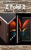 SAMSUNG GALAXY Z FOLD 2 USER GUIDE: A Complete Instructional Manual with Expert Tips and Tricks to Master Your Device, Set Up, Code, Configurations, and ... for Beginner and Senior (English Edition)