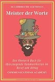 Meister der Worte - Das Rhetorik Buch für überzeugende Kommunikation im Beruf und Alltag: 36 durchdachte Lektionen, mit denen Sie Rhetorik lernen und endlich bekommen, was Sie wollen!