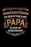 Bankkaufmann zu sein ist eine Ehre Papa zu sein ist unbezahlbar Notizbuch: Bankkaufmann Journal DIN A5 liniert 120 Seiten Geschenk