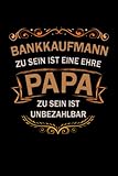 Bankkaufmann zu sein ist eine Ehre Papa zu sein ist unbezahlbar Notizbuch: Bankkaufmann Journal DIN A5 liniert 120 Seiten Geschenk