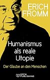 Humanismus als reale Utopie. Der Glaube an den Menschen: On Being H