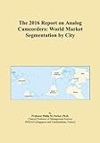 The 2016 Report on Analog Camcorders: World Market Segmentation by City