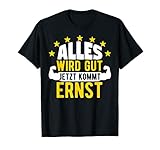Alles wird gut jetzt kommt Ernst Lustiger Spruch T-S