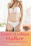 Lauri's Lesbian Stalker Becomes Her Roommate: Sexually Submissive, Alpha Female Lesbian, Forced Lesbian Love, Lesbian Bully, ff Erotica, ff Explicit (Lesbian Stalker's Pets, Band 1)