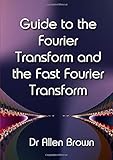 Guide to the Fourier Transform and the Fast Fourier T