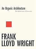 Lloyd Wright, F: Organic Architecture: The Architecture of D (An Organic Architecture: The Architecture of Democracy)