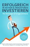 Erfolgreich in Aktien & Indexfonds investieren. Für Einsteiger & Fortgeschrittene: Dein persönlicher Wegweiser für nachhaltigen Erfolg an der Bö