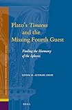 Plato's Timaeus and the Missing Fourth Guest: Finding the Harmony of the Spheres (Studies in Platonism, Neoplatonism, and the Platonic Tradition, Band 21)