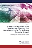 A Practical Approach for Developing a Secure Xml Data Warehouse for Railway Security System: Case-study on Railway Security Sy