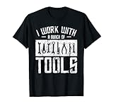 I Work With A Bunch Of Tools Verstellbarer Schraubenschlüssel, Tischlerei T-S