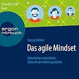 Das agile Mindset: Mitarbeiter entwickeln, Zukunft der Arbeit g