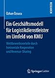 Ein Geschäftsmodell für Logistikdienstleister im Umfeld von KMU: Wettbewerbsvorteile durch horizontale Kooperation und Revenue-Sharing