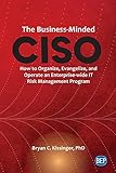 The Business-Minded CISO: How to Organize, Evangelize, and Operate an Enterprise-wide IT Risk Management Prog