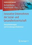 Innovative Unternehmen der Sozial- und Gesundheitswirtschaft: Herausforderungen und Gestaltungserfordernisse (Sozialwirtschaft innovativ)