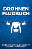 Drohnen Flugbuch - Zur Dokumentation von Flügen mit Drohnen & Multicoptern: Logbuch zum Ausfüllen für Drohnen Piloten | 110 Seiten im A5 F