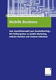 Mobile Business: Vom Geschäftsmodell zum Geschäftserfolg — Mit Fallbeispielen zu Mobile Marketing, mobilen Portalen und Content-Anb
