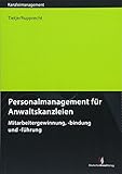 Personalmanagement für Anwaltskanzleien: Mitarbeitergewinnung, -bindung und -führung (Kanzleimanagement)