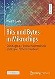 Bits und Bytes in Mikrochips, m. 1 Buch, m. 1 Beilage: Grundlagen der Technischen Informatik am Beispiel moderner Hardw