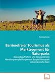 Barrierefreier Tourismus als Marktsegment für Naturparks: Bestandsaufnahme und konzeptionelle Handlungsempfehlungen am Beispiel Naturpark Uckermärkische S