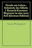 Freude am Leben - Schmiede des Glücks / Rostock-Essenzen Wegweise in eine neue Z