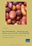 Der Kartoffelbau - Anleitung zum Anbau und zur Kultur der Kartoffel: nebst Beschreibung der neuesten und wichtigsten S