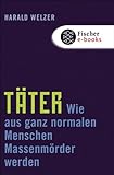 Täter: Wie aus ganz normalen Menschen Massenmörder werden (Die Zeit des Nationalsozialismus)