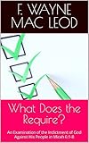 What Does the Require?: An Examination of the Indictment of God Against His People in Micah 6:1-8 (English Edition)